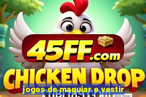 jogos de maquiar e vestir